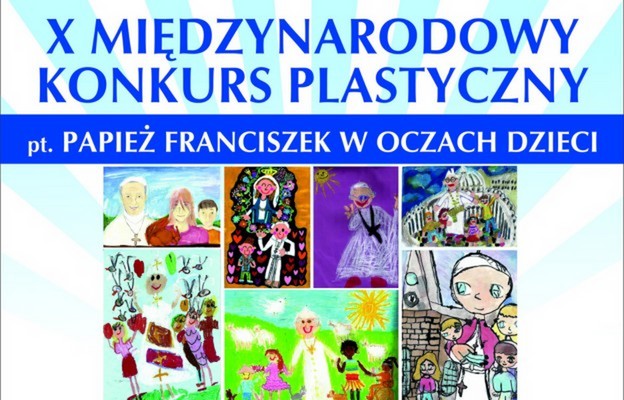 X Międzynarodowy Konkurs Plastyczny pt. „Papież Franciszek w oczach dzieci”